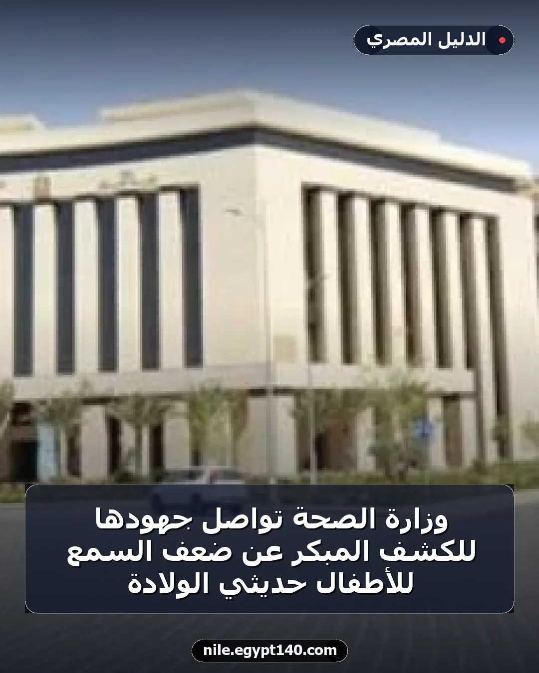 وزارة الصحة تواصل جهودها للكشف المبكر عن ضعف السمع للأطفال حديثي الولادة