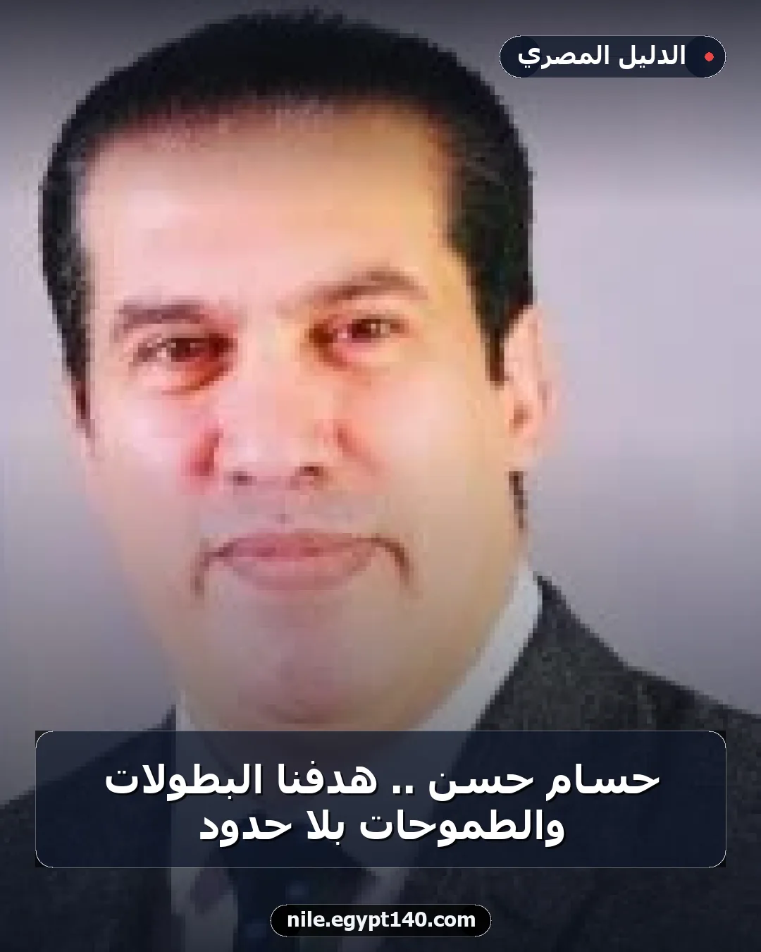 حسام حسن .. هدفنا البطولات والطموحات بلا حدود