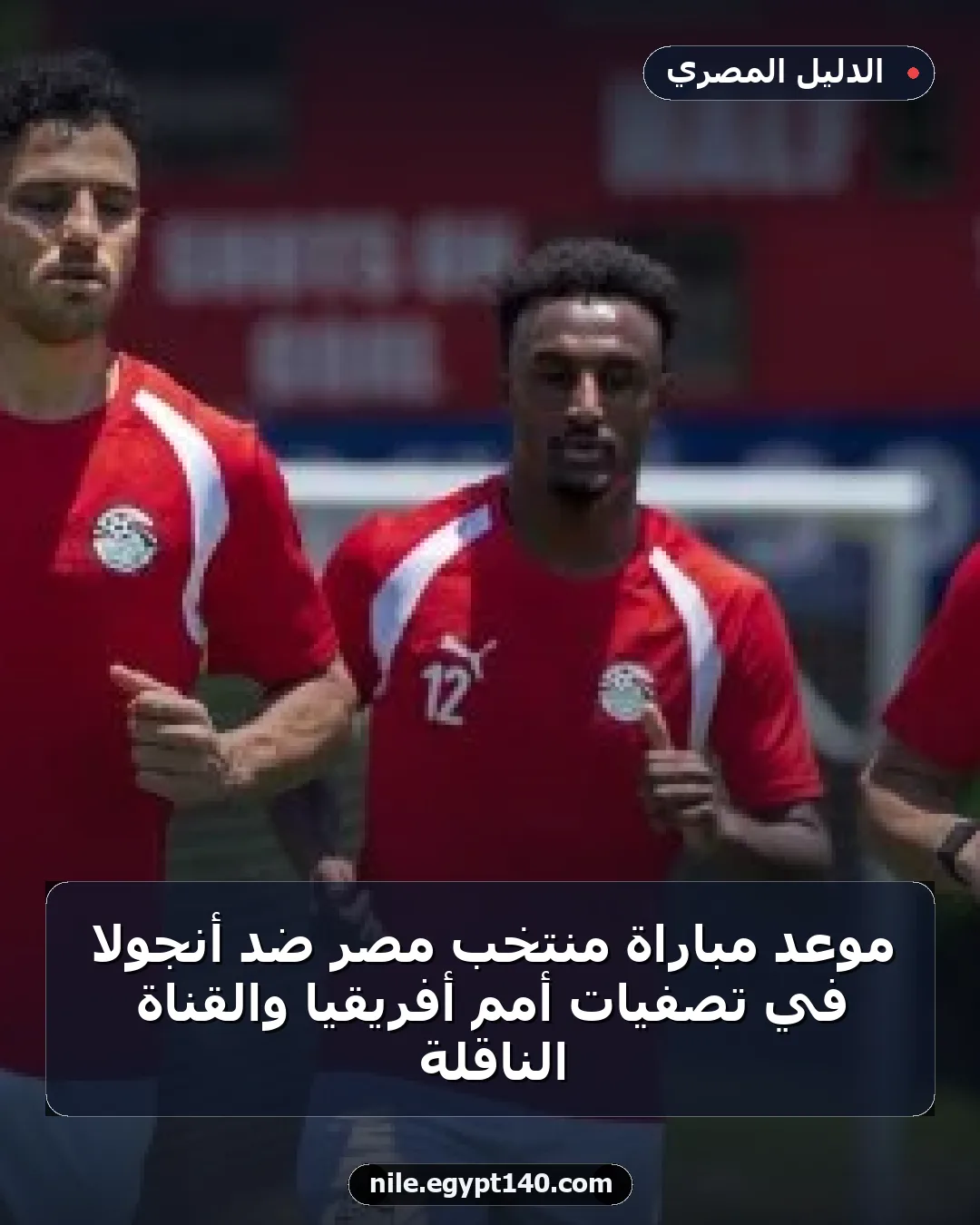 موعد مباراة منتخب مصر ضد أنجولا في تصفيات أمم أفريقيا والقناة الناقلة