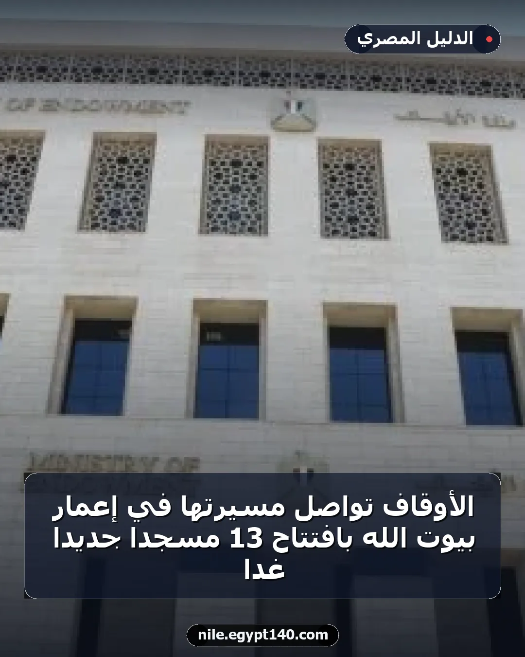 الأوقاف تواصل مسيرتها في إعمار بيوت الله بافتتاح 13 مسجدًا جديدًا غدًا