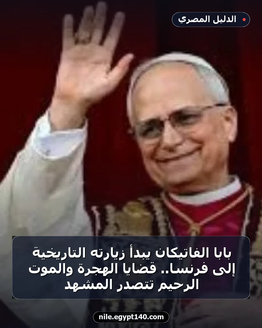 بابا الفاتيكان يبدأ زيارته التاريخية إلى فرنسا.. قضايا الهجرة والموت الرحيم تتصدر المشهد