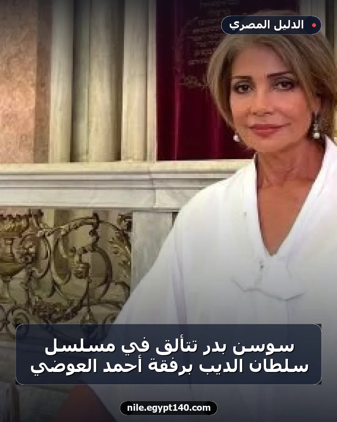 سوسن بدر تتألق في مسلسل سلطان الديب برفقة أحمد العوضي