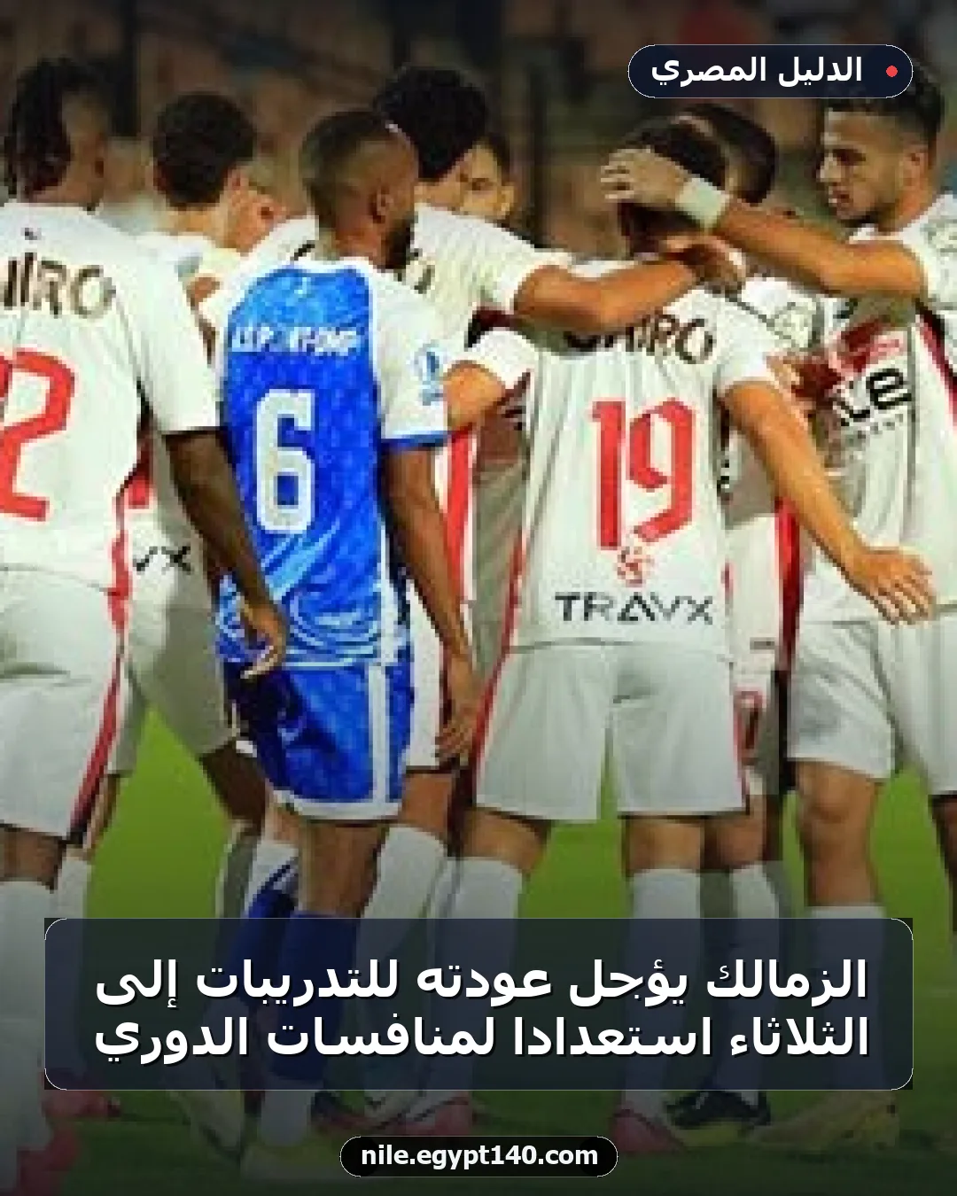 الزمالك يؤجل عودته للتدريبات إلى الثلاثاء استعدادًا لمنافسات الدوري