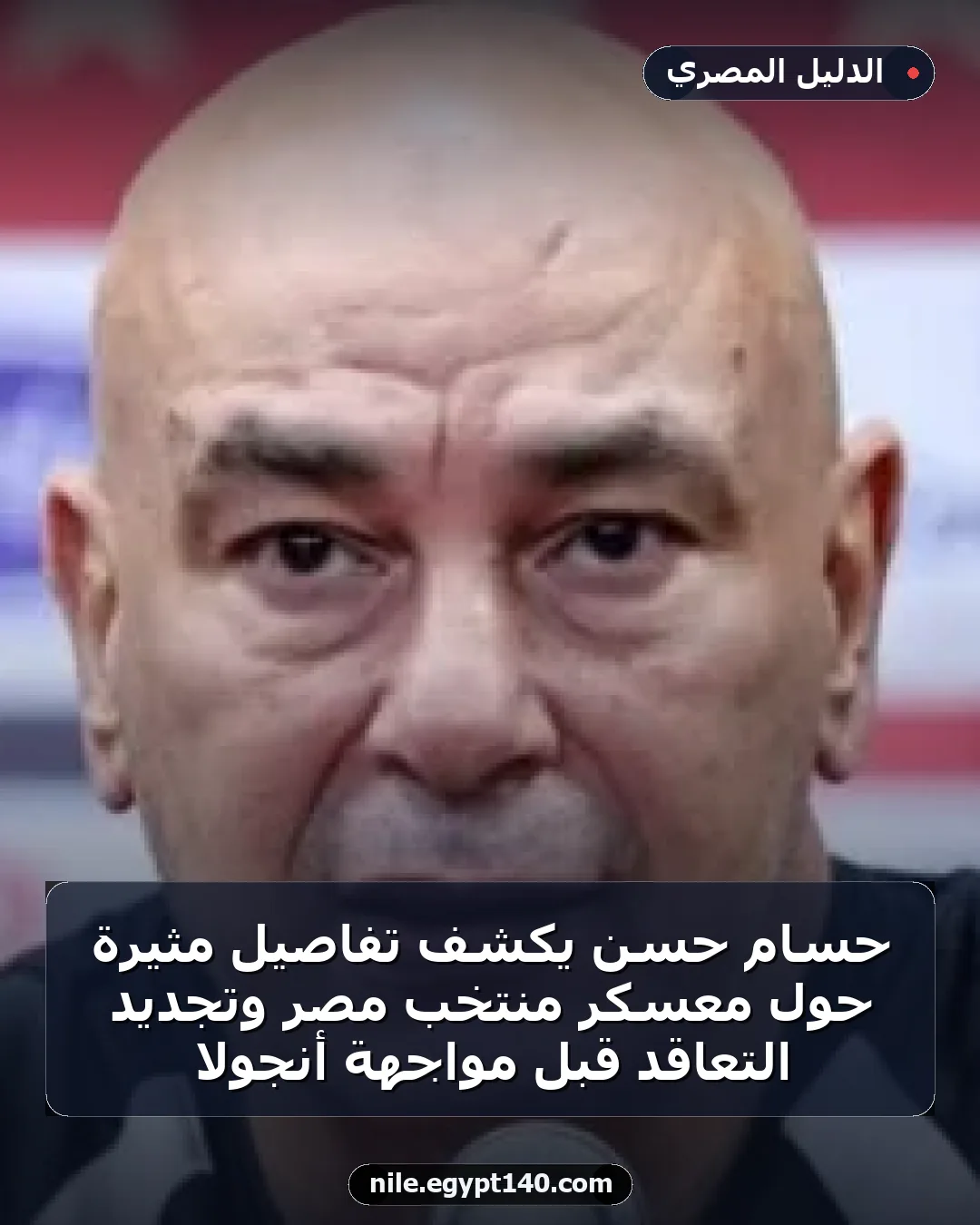 حسام حسن يكشف تفاصيل مثيرة حول معسكر منتخب مصر وتجديد التعاقد قبل مواجهة أنجولا