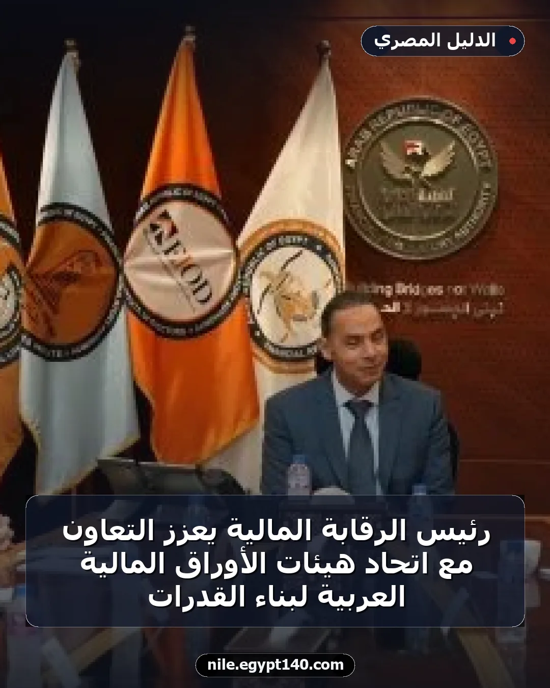 رئيس الرقابة المالية يعزز التعاون مع اتحاد هيئات الأوراق المالية العربية لبناء القدرات