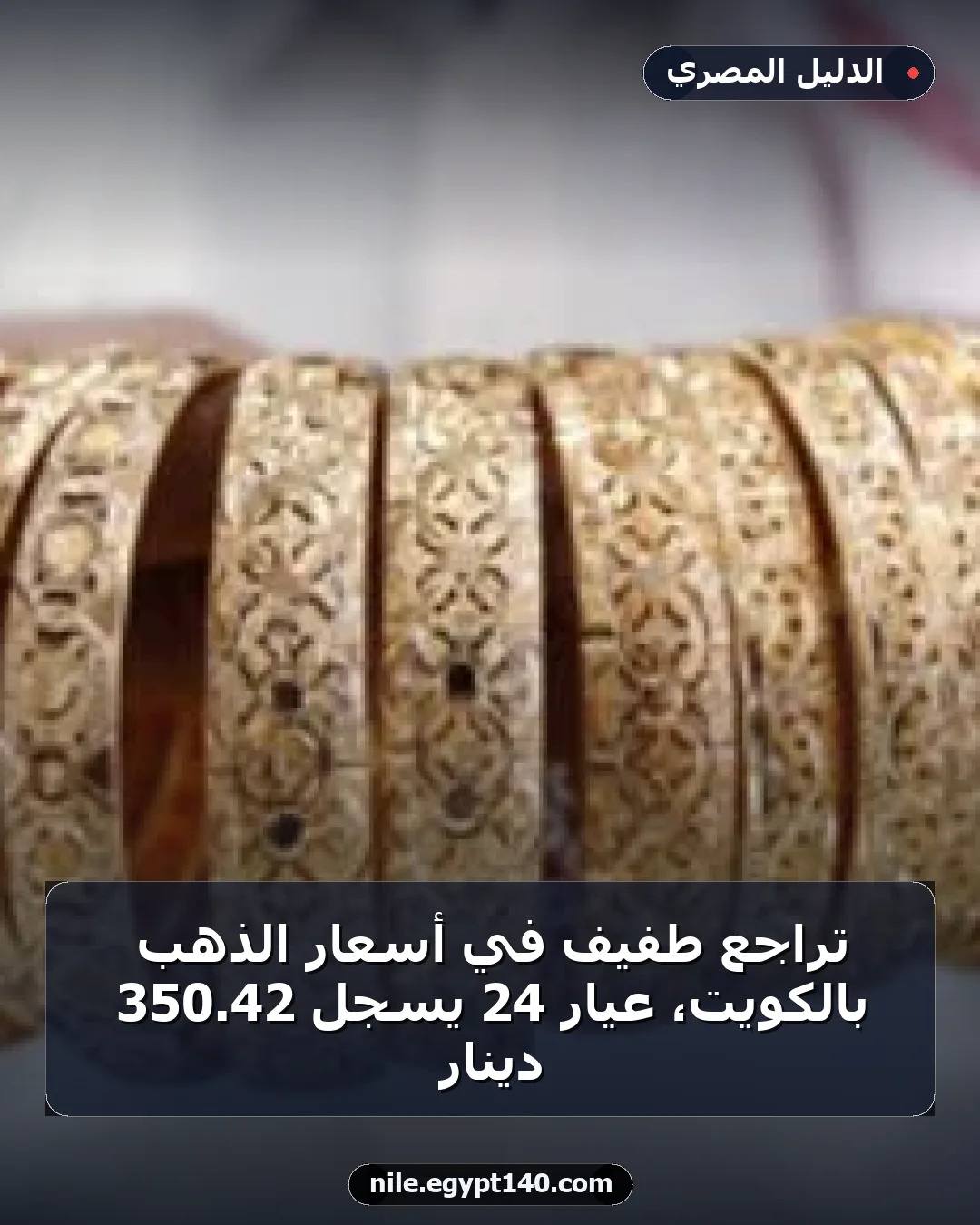تراجع طفيف في أسعار الذهب بالكويت، عيار 24 يسجل 42.350 دينار