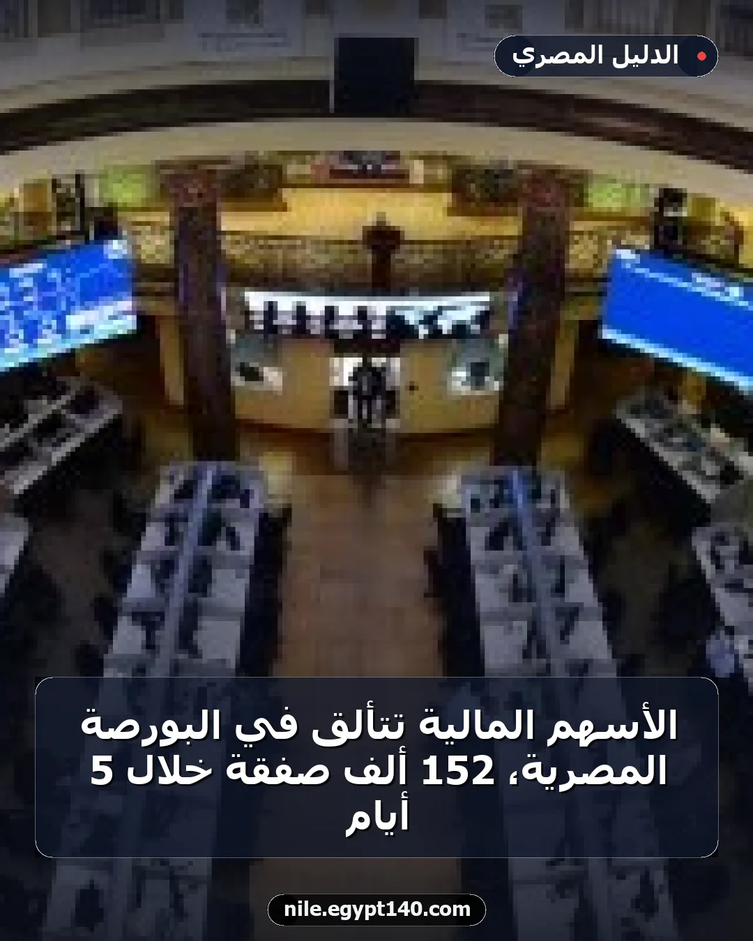 الأسهم المالية تتألق في البورصة المصرية، 152 ألف صفقة خلال 5 أيام