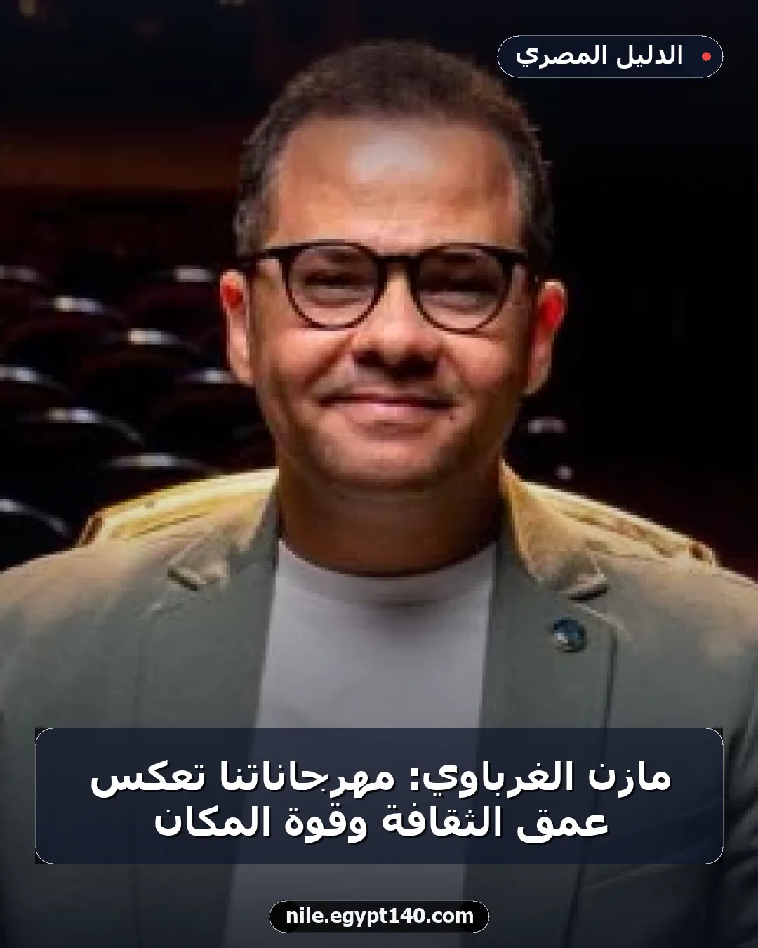 مازن الغرباوي: مهرجاناتنا تعكس عمق الثقافة وقوة المكان