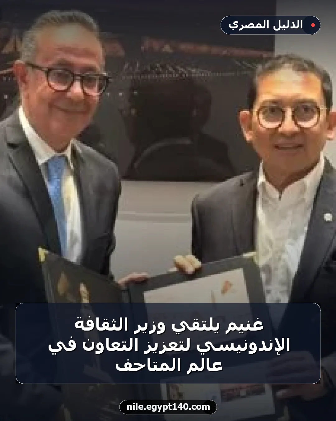 غنيم يلتقي وزير الثقافة الإندونيسي لتعزيز التعاون في عالم المتاحف