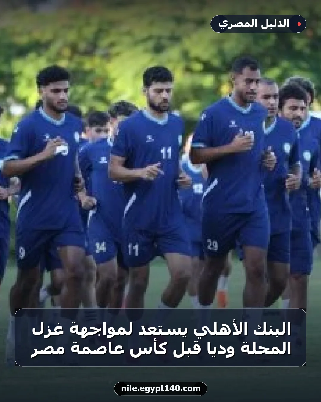 البنك الأهلي يستعد لمواجهة غزل المحلة ودياً قبل كأس عاصمة مصر