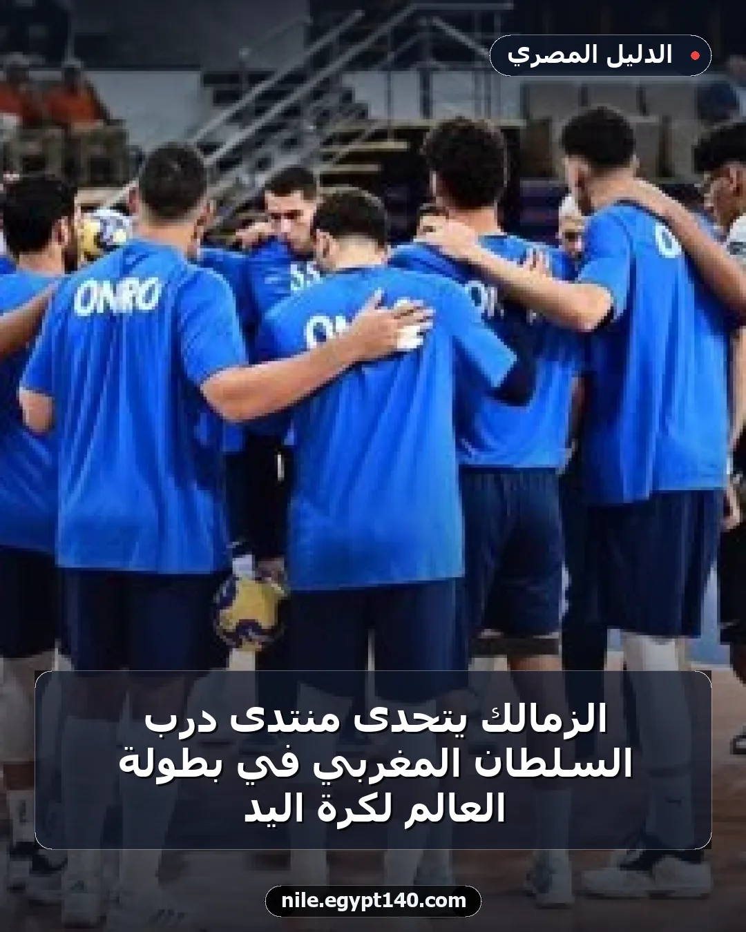 الزمالك يتحدى منتدى درب السلطان المغربي في بطولة العالم لكرة اليد