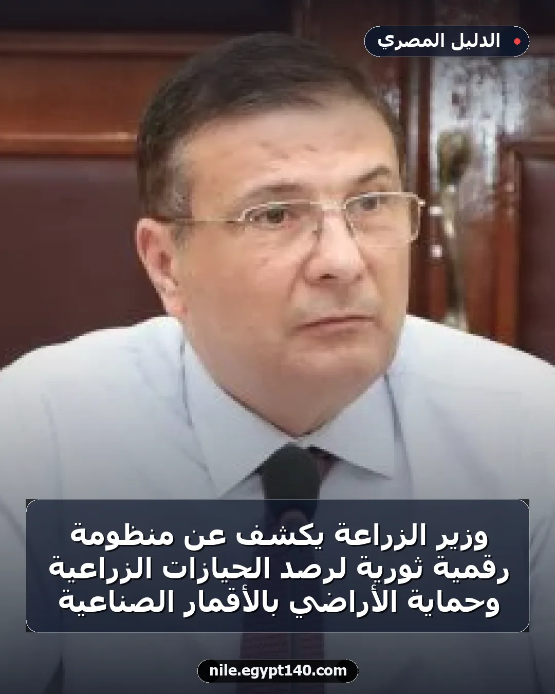 وزير الزراعة يكشف عن منظومة رقمية ثورية لرصد الحيازات الزراعية وحماية الأراضي بالأقمار الصناعية