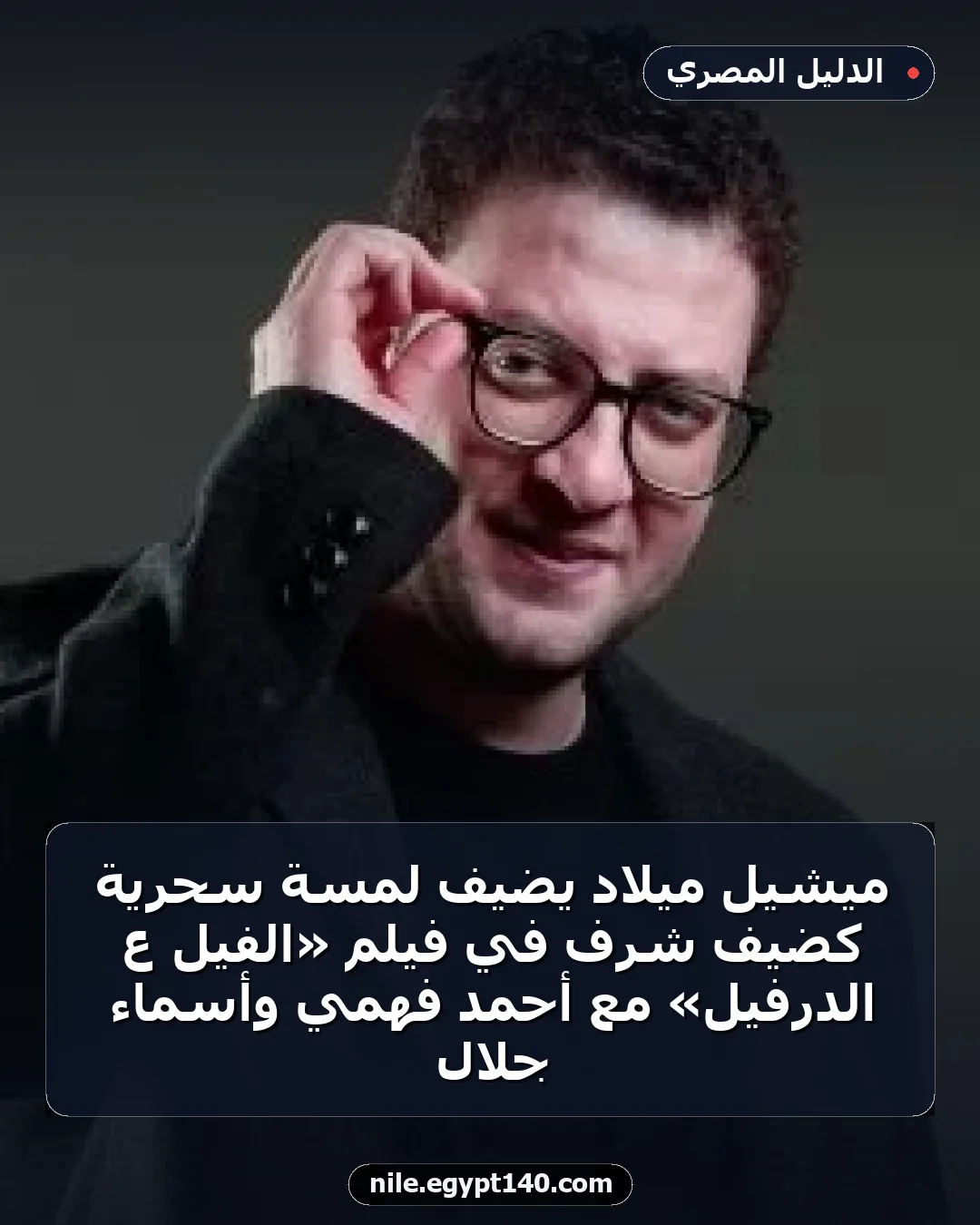 ميشيل ميلاد يضيف لمسة سحرية كضيف شرف في فيلم «الفيل ع الدرفيل» مع أحمد فهمي وأسماء جلال