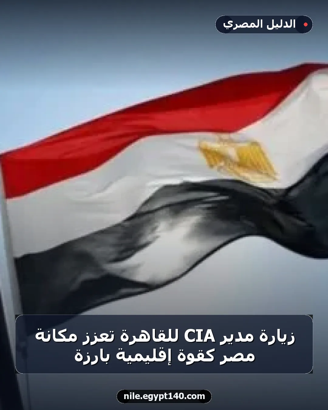 زيارة مدير CIA للقاهرة تعزز مكانة مصر كقوة إقليمية بارزة