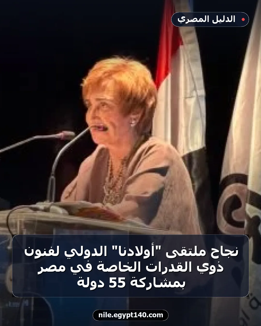 نجاح ملتقى "أولادنا" الدولي لفنون ذوي القدرات الخاصة في مصر بمشاركة 55 دولة