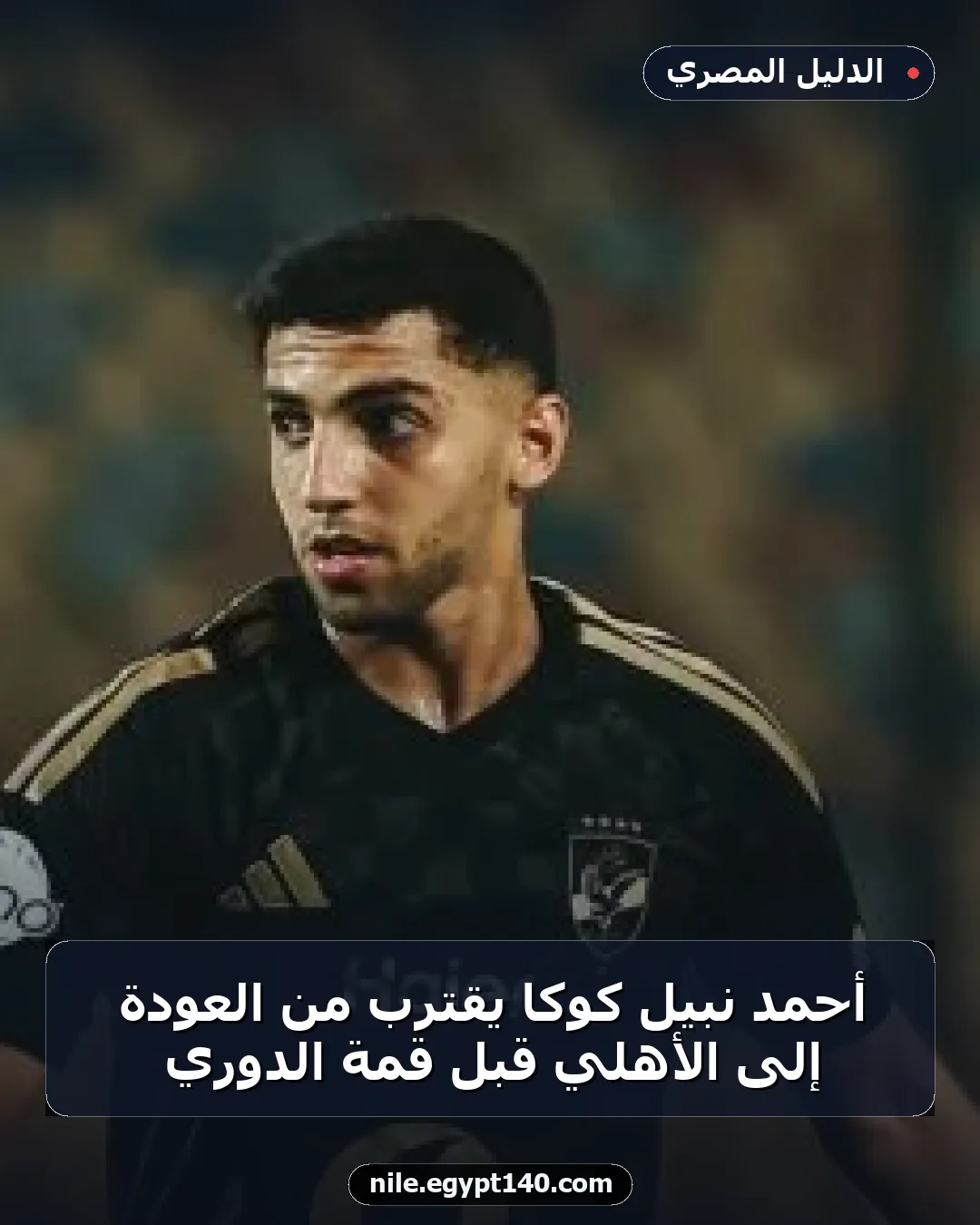 أحمد نبيل كوكا يقترب من العودة إلى الأهلي قبل قمة الدوري