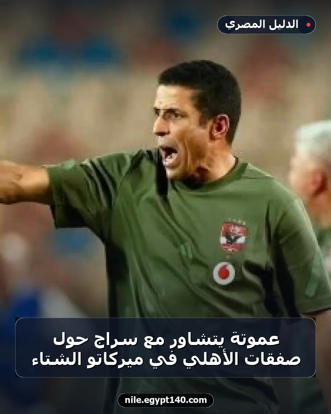 عموتة يتشاور مع سراج حول صفقات الأهلي في ميركاتو الشتاء