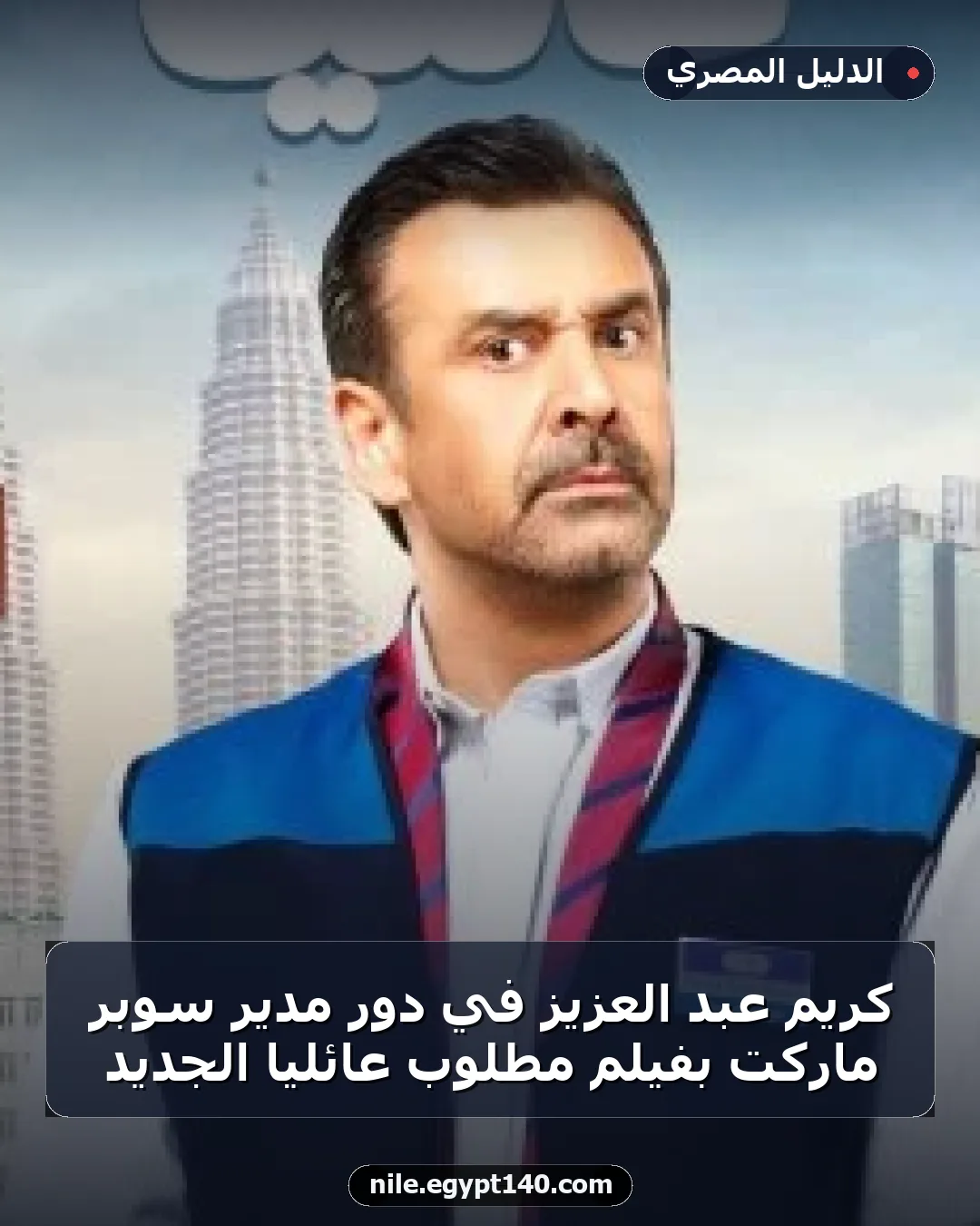 كريم عبد العزيز في دور مدير سوبر ماركت بفيلم مطلوب عائليًا الجديد