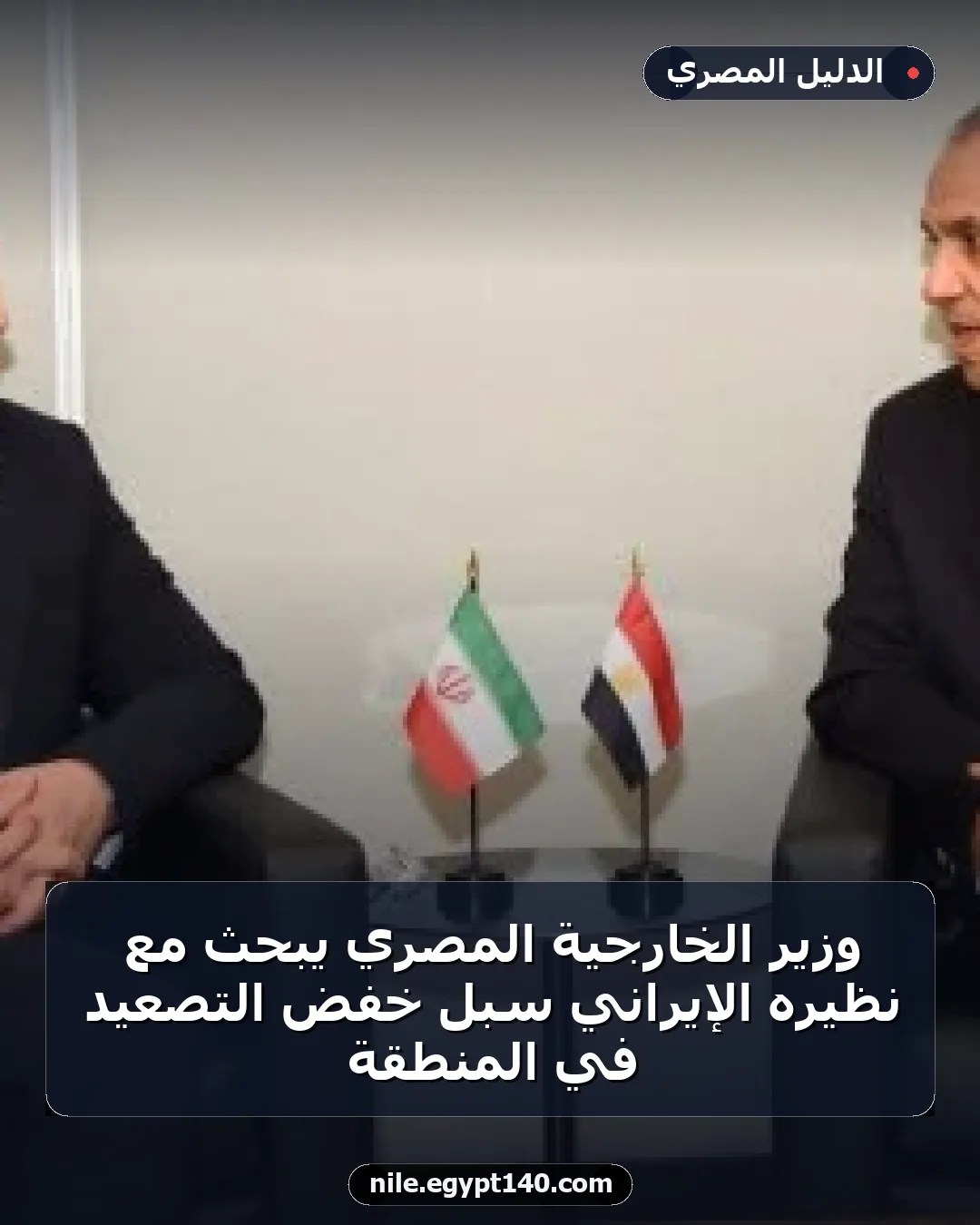 وزير الخارجية المصري يبحث مع نظيره الإيراني سبل خفض التصعيد في المنطقة