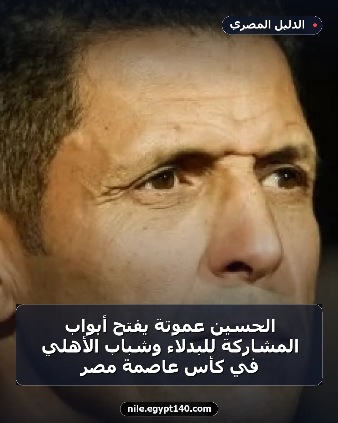 الحسين عموتة يفتح أبواب المشاركة للبدلاء وشباب الأهلي في كأس عاصمة مصر
