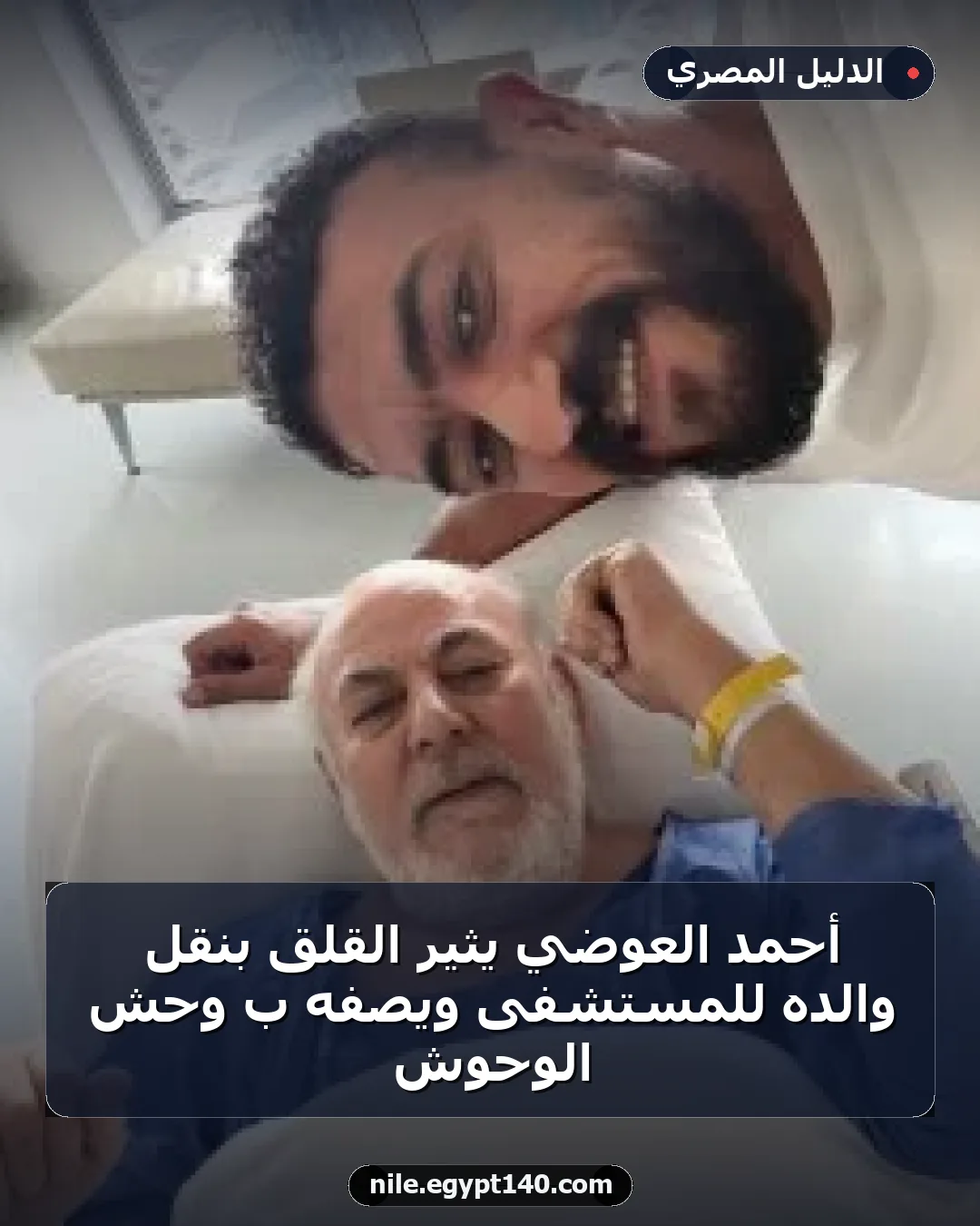 أحمد العوضي يثير القلق بنقل والده للمستشفى ويصفه بـ وحش الوحوش