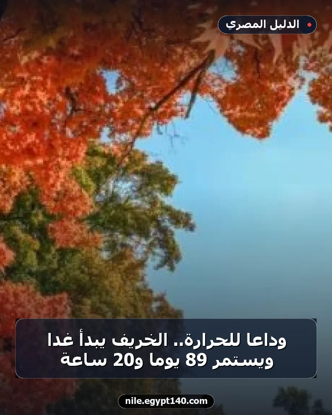 وداعا للحرارة.. الخريف يبدأ غدا ويستمر 89 يوما و20 ساعة