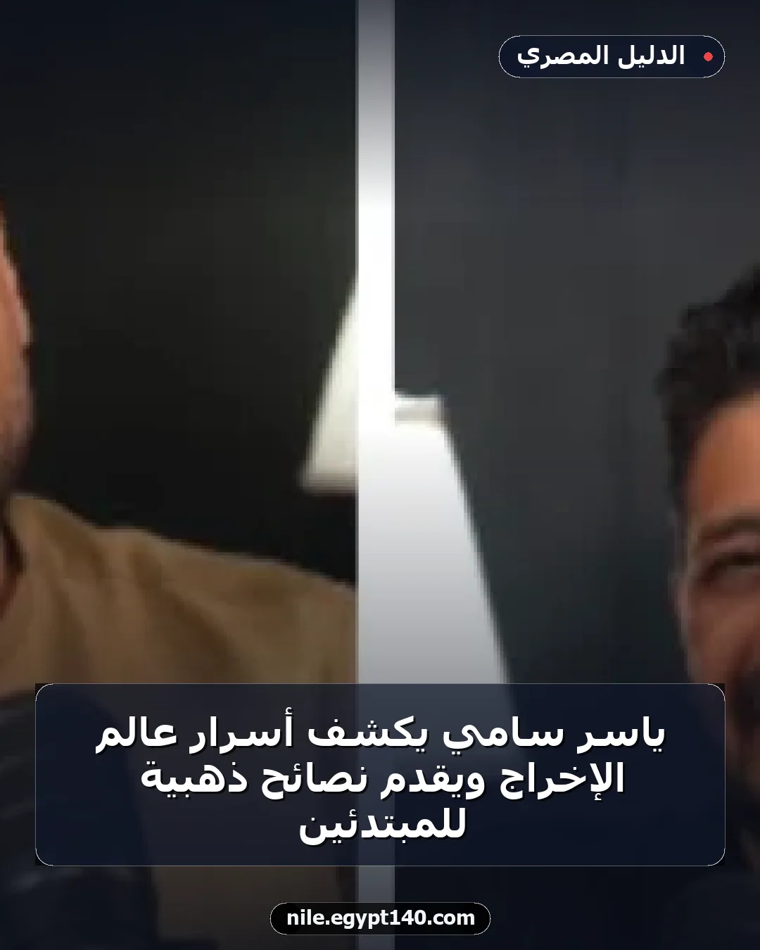 ياسر سامي يكشف أسرار عالم الإخراج ويقدم نصائح ذهبية للمبتدئين