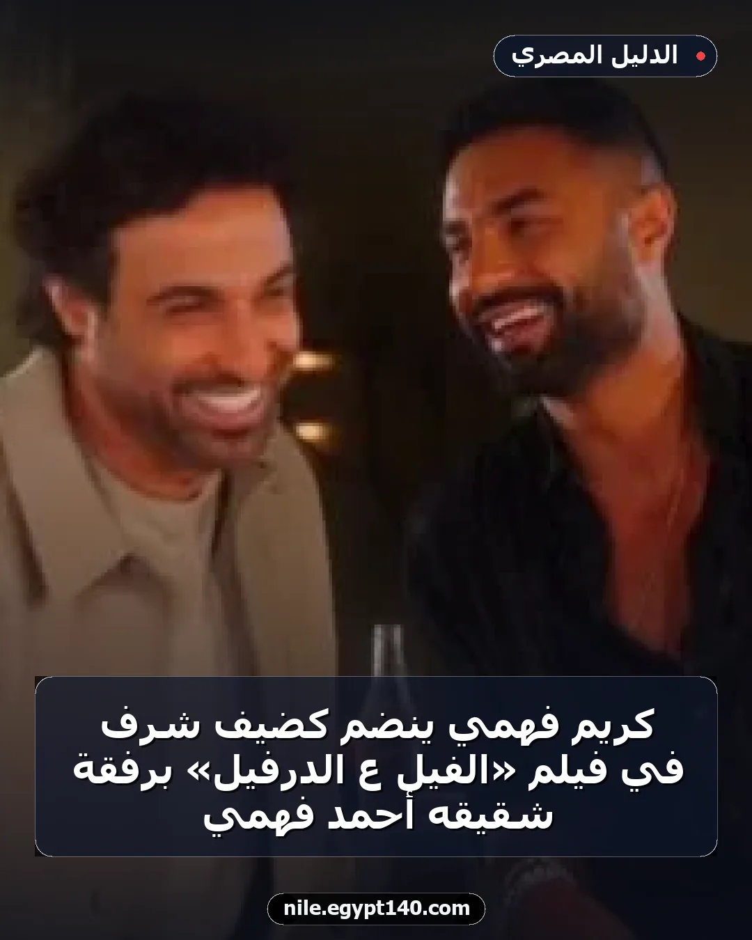 كريم فهمي ينضم كضيف شرف في فيلم «الفيل ع الدرفيل» برفقة شقيقه أحمد فهمي