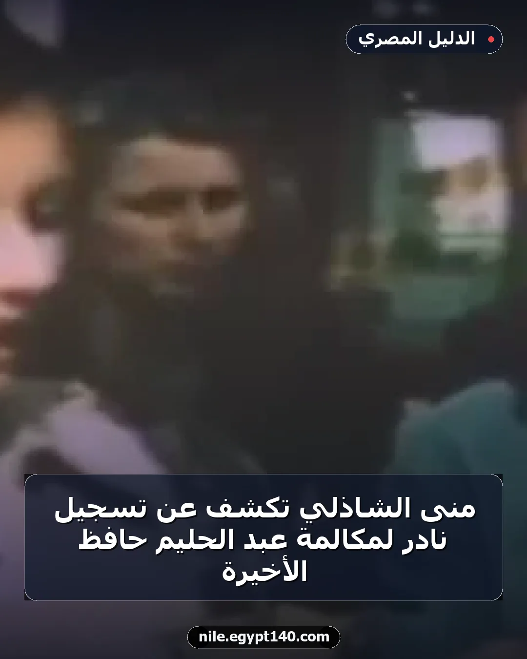 منى الشاذلي تكشف عن تسجيل نادر لمكالمة عبد الحليم حافظ الأخيرة