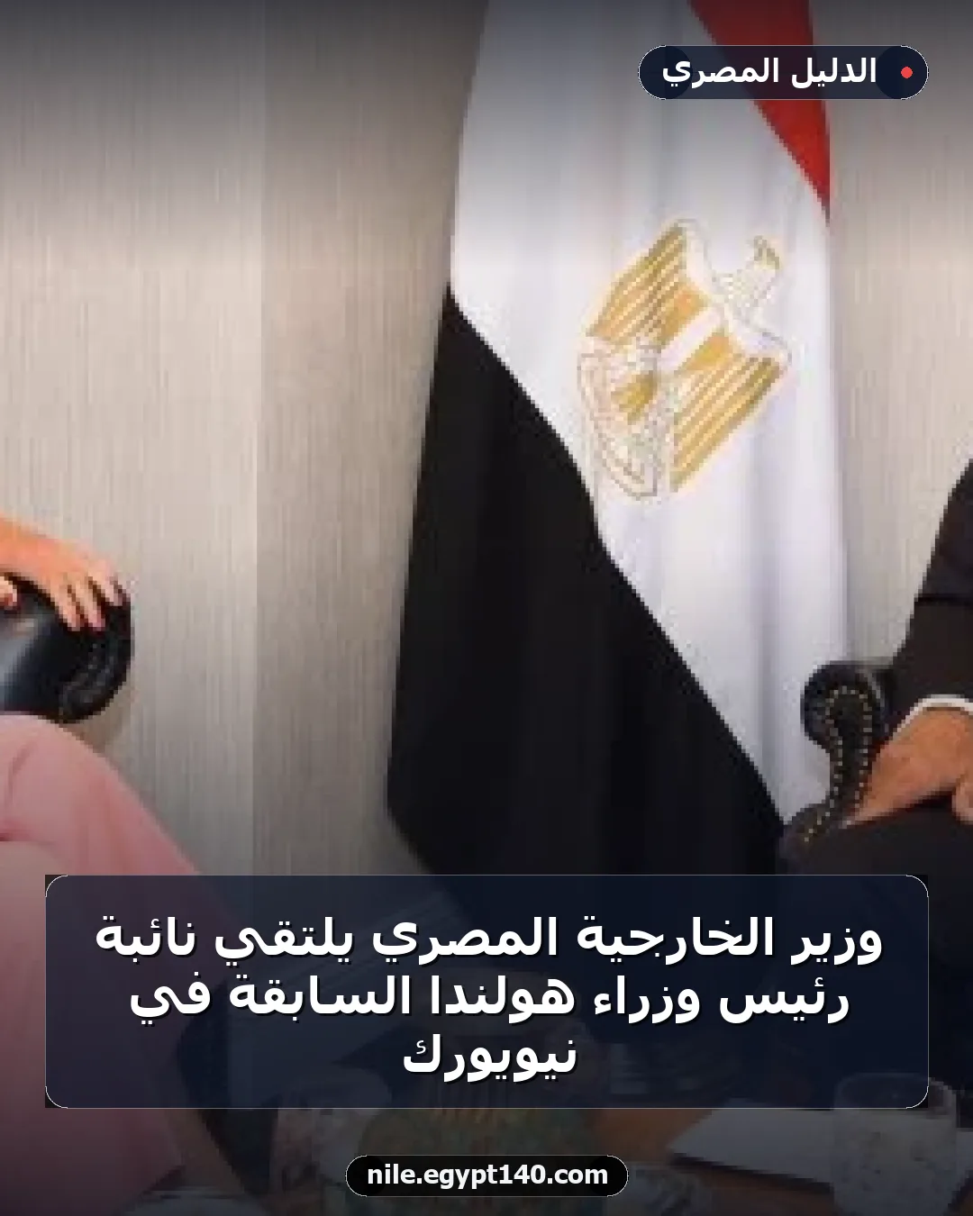 وزير الخارجية المصري يلتقي نائبة رئيس وزراء هولندا السابقة في نيويورك