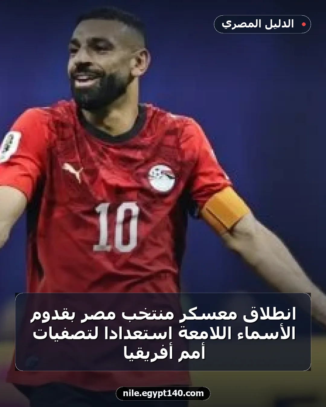 انطلاق معسكر منتخب مصر بقدوم الأسماء اللامعة استعداداً لتصفيات أمم أفريقيا