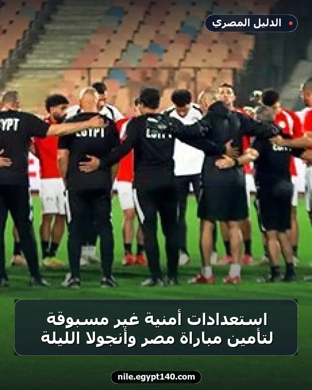 استعدادات أمنية غير مسبوقة لتأمين مباراة مصر وأنجولا الليلة