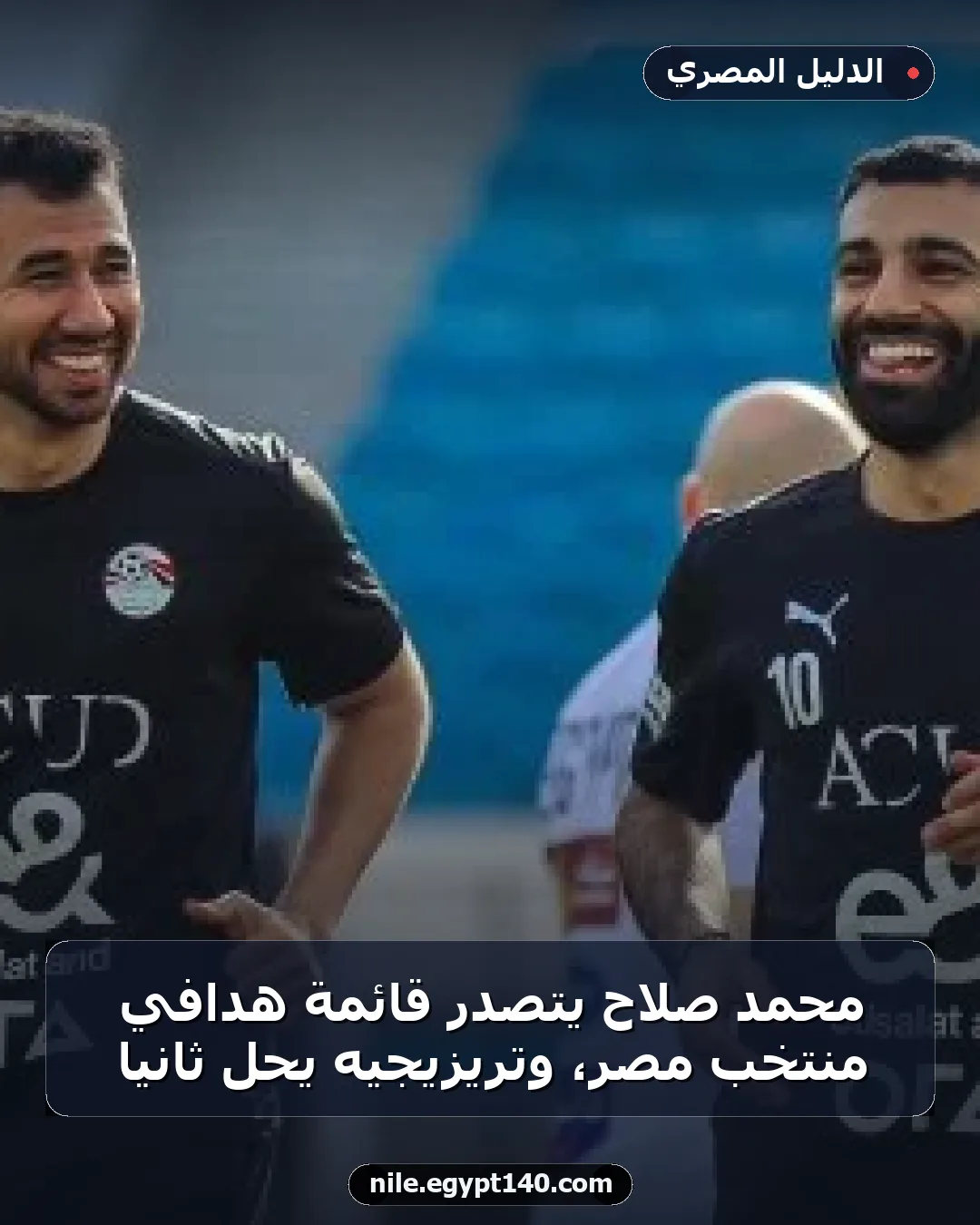 محمد صلاح يتصدر قائمة هدافي منتخب مصر، وتريزيجيه يحل ثانياً