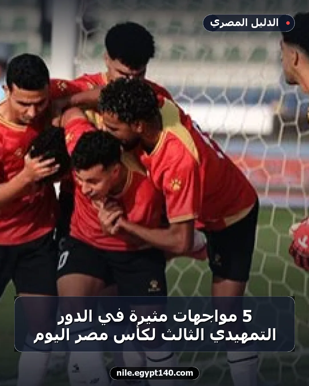 5 مواجهات مثيرة في الدور التمهيدي الثالث لكأس مصر اليوم