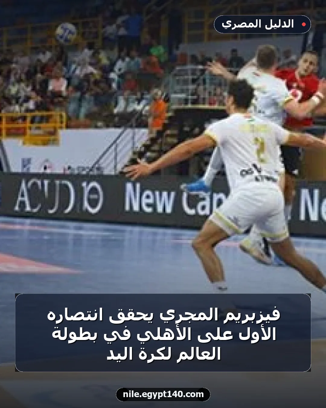 فيزبريم المجري يحقق انتصاره الأول على الأهلي في بطولة العالم لكرة اليد