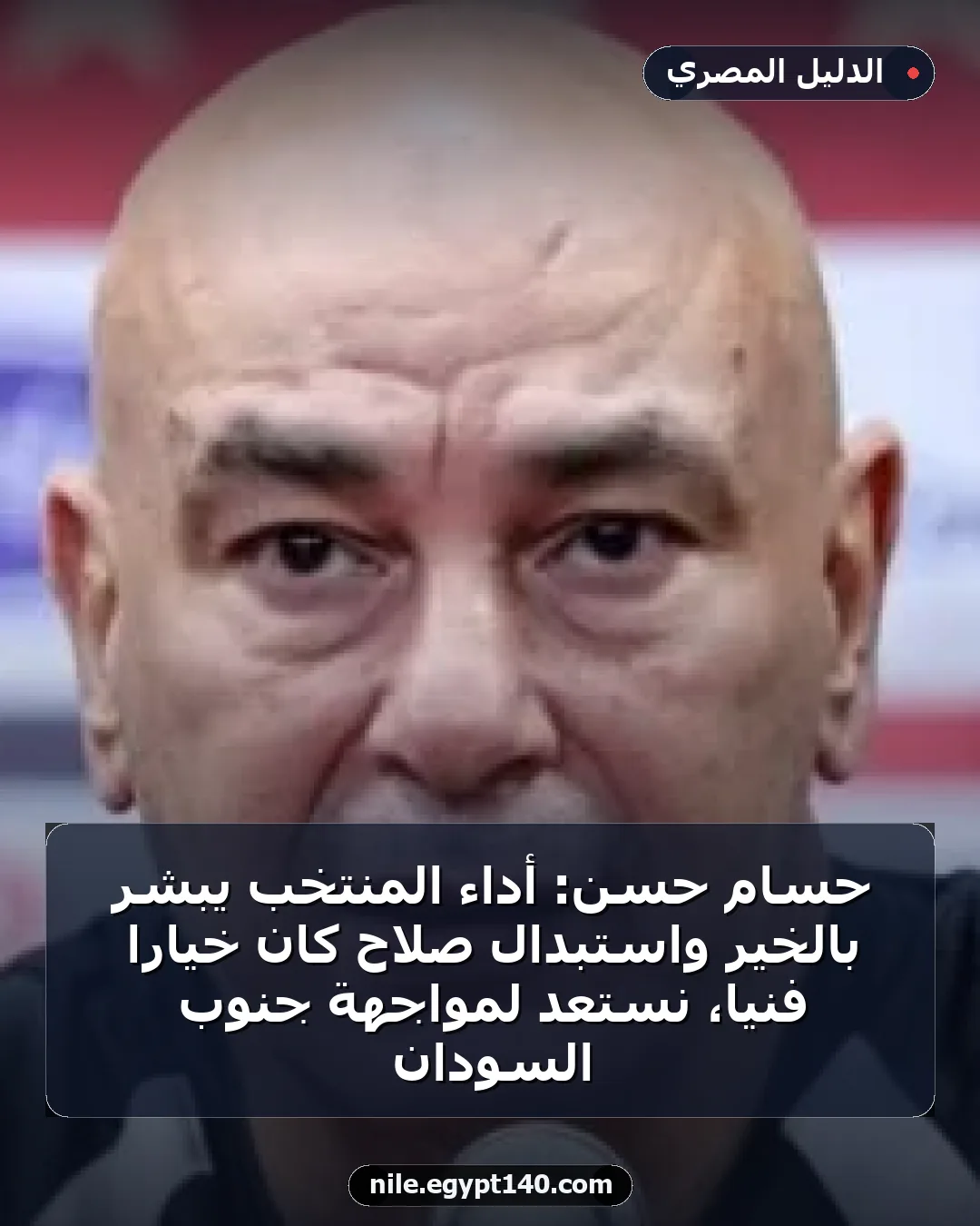 حسام حسن: أداء المنتخب يبشر بالخير واستبدال صلاح كان خياراً فنياً، نستعد لمواجهة جنوب السودان