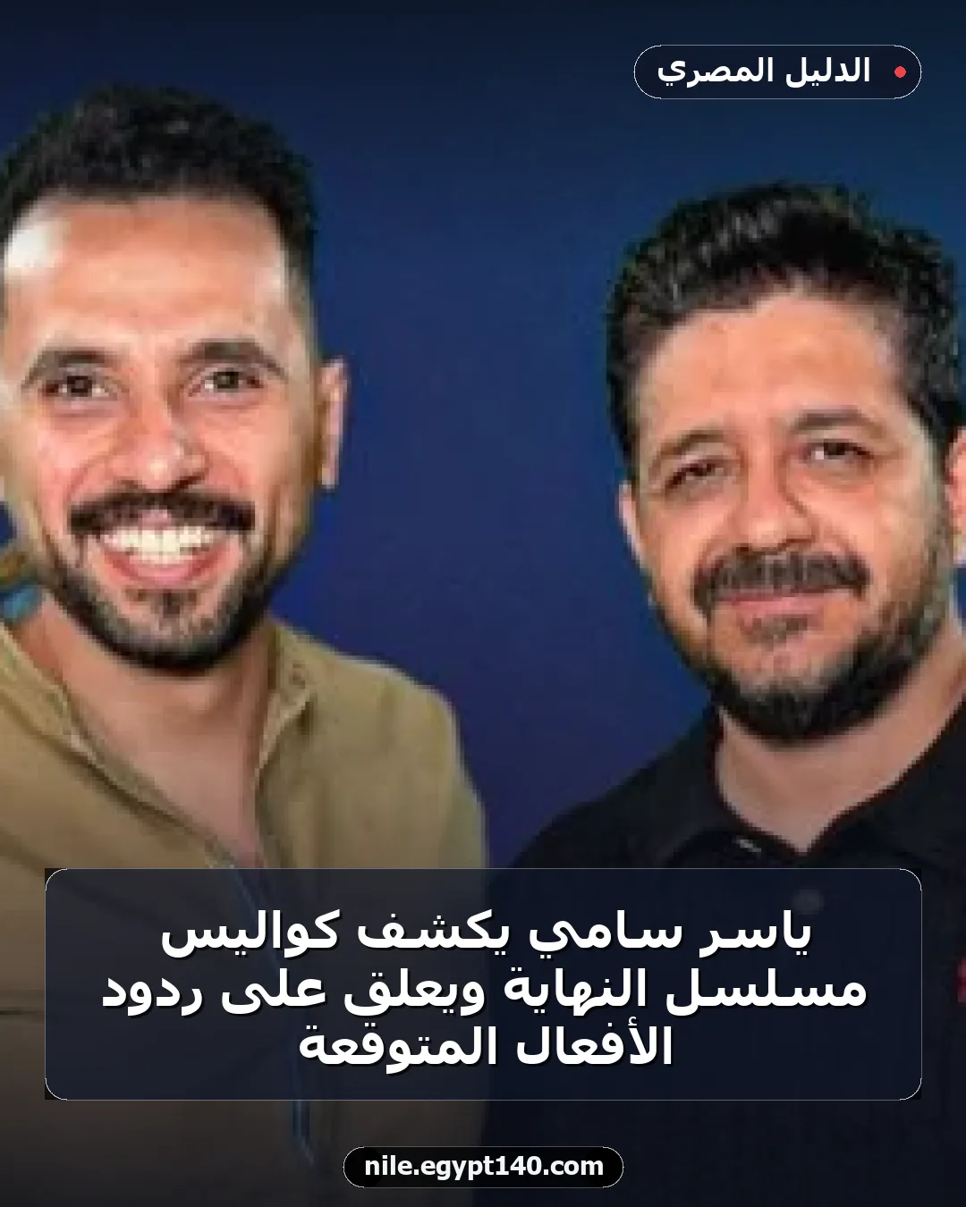 ياسر سامي يكشف كواليس مسلسل النهاية ويعلق على ردود الأفعال المتوقعة