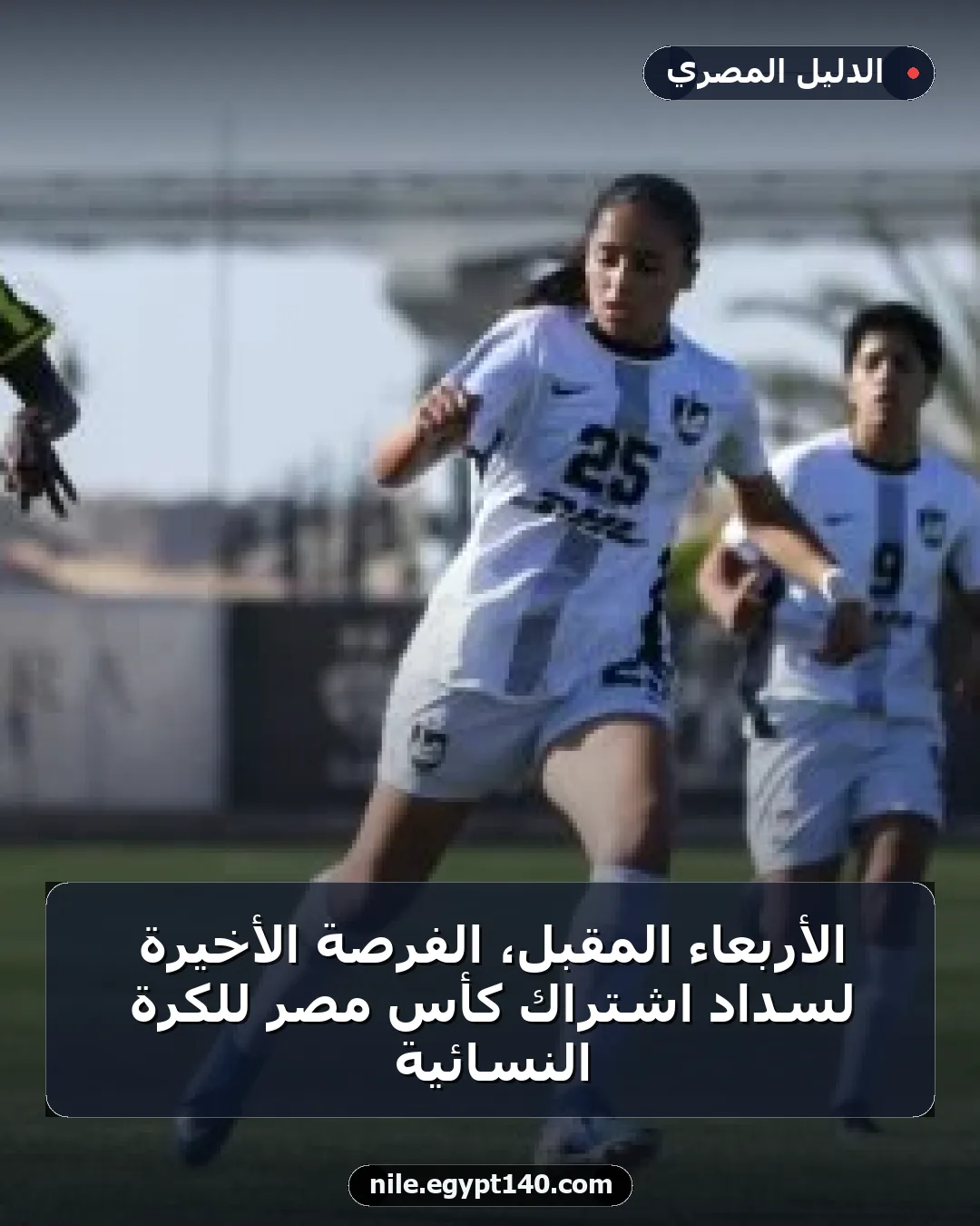 الأربعاء المقبل، الفرصة الأخيرة لسداد اشتراك كأس مصر للكرة النسائية