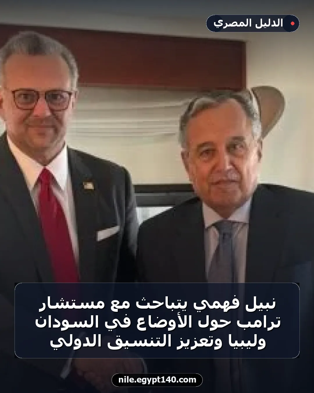 نبيل فهمي يتباحث مع مستشار ترامب حول الأوضاع في السودان وليبيا وتعزيز التنسيق الدولي