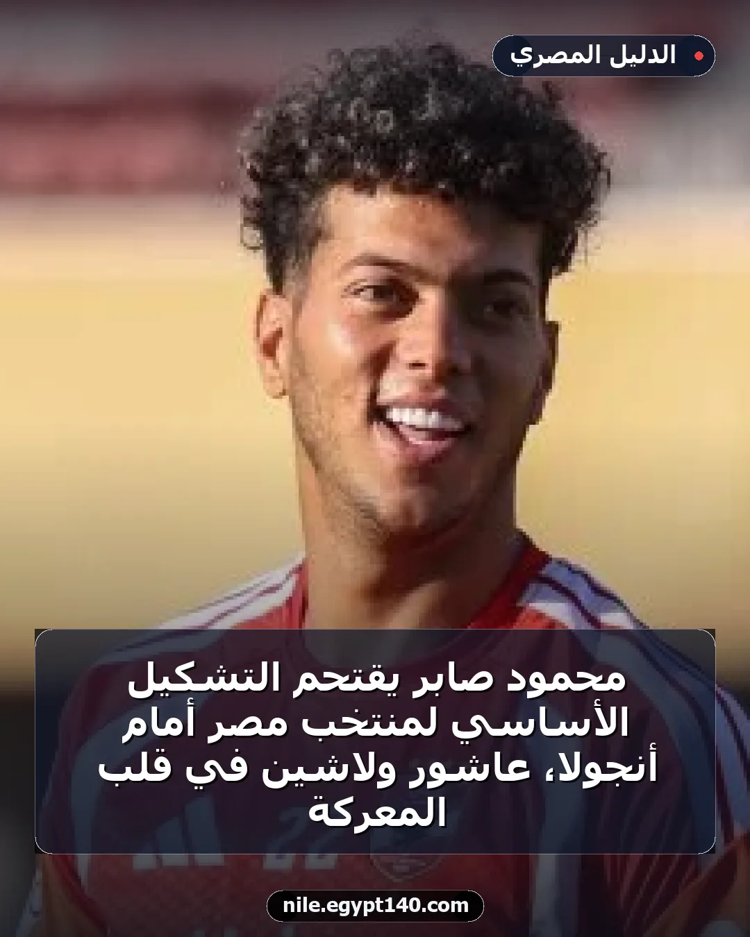 محمود صابر يقتحم التشكيل الأساسي لمنتخب مصر أمام أنجولا، عاشور ولاشين في قلب المعركة