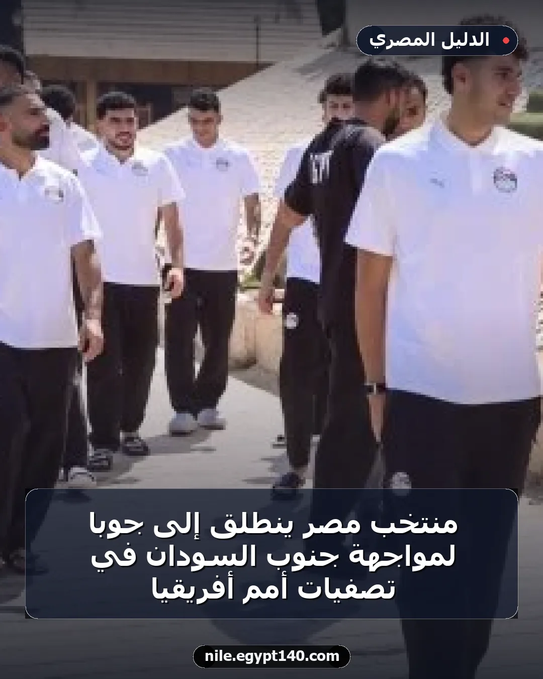 منتخب مصر ينطلق إلى جوبا لمواجهة جنوب السودان في تصفيات أمم أفريقيا