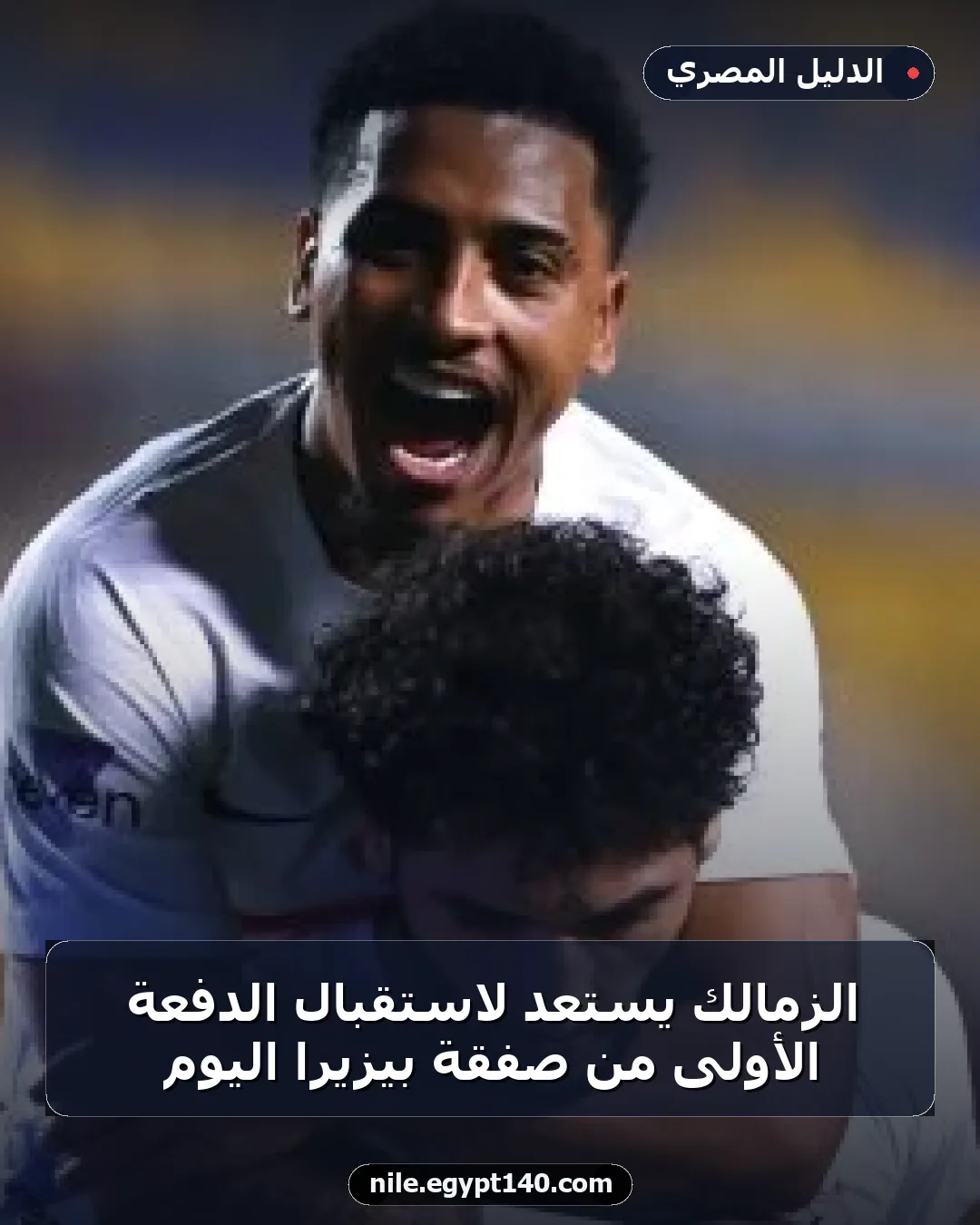 الزمالك يستعد لاستقبال الدفعة الأولى من صفقة بيزيرا اليوم
