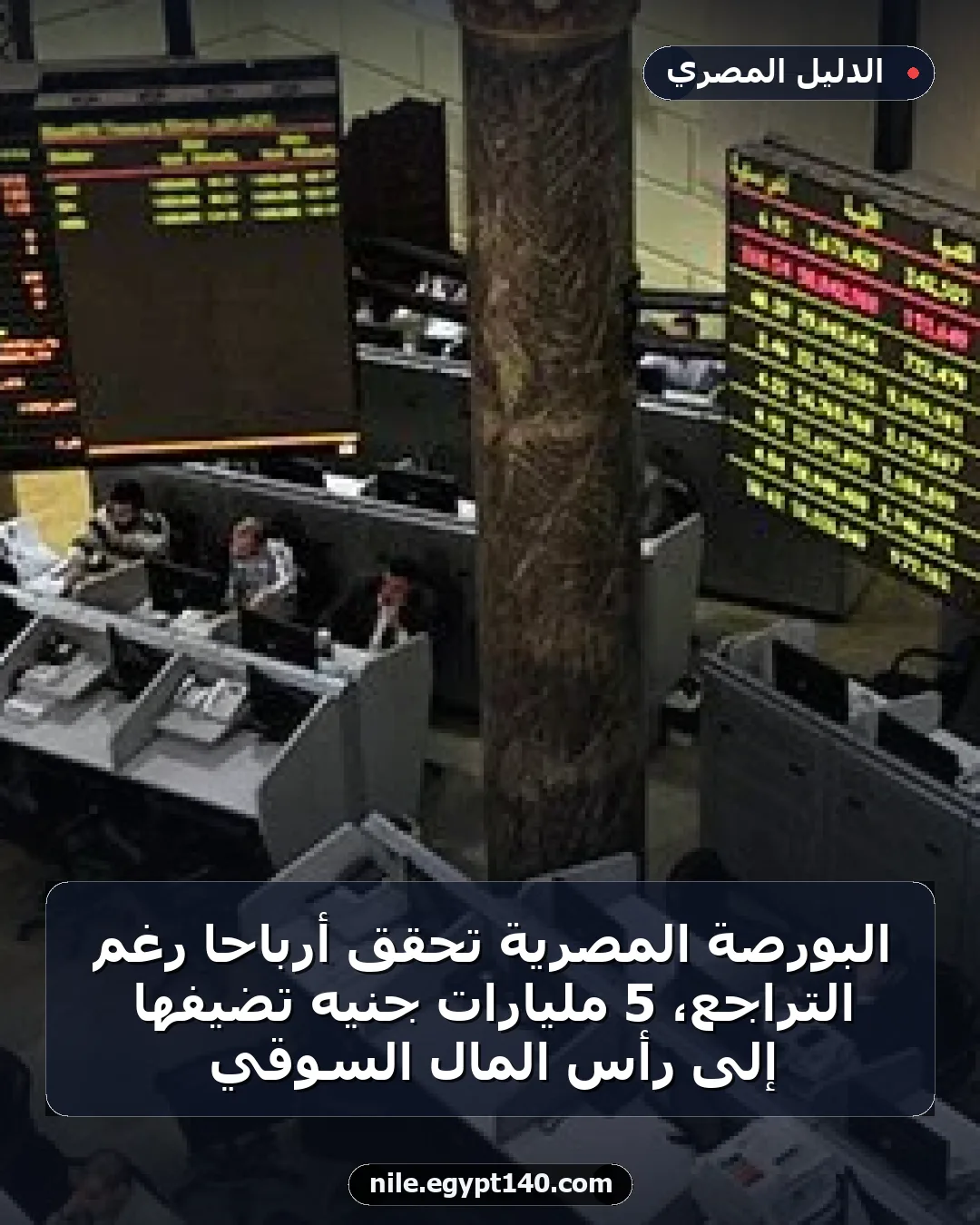 البورصة المصرية تحقق أرباحاً رغم التراجع، 5 مليارات جنيه تضيفها إلى رأس المال السوقي