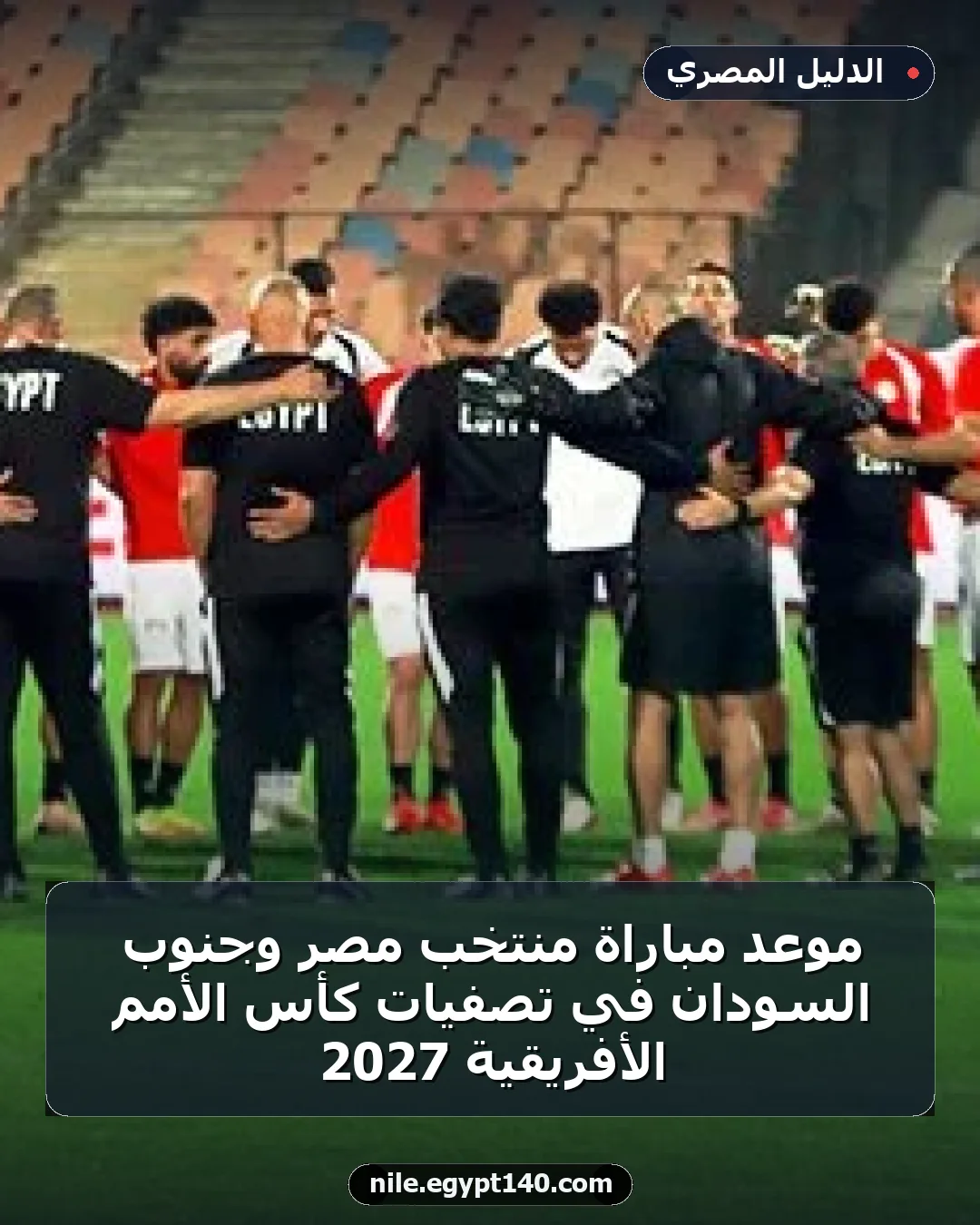 موعد مباراة منتخب مصر وجنوب السودان في تصفيات كأس الأمم الأفريقية 2027