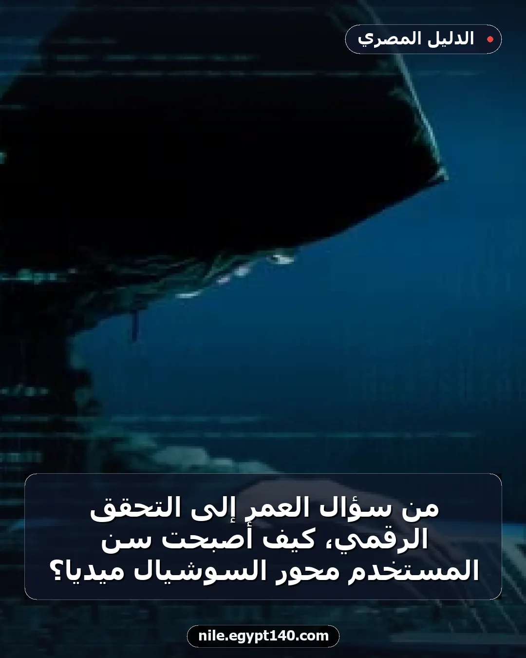 من سؤال العمر إلى التحقق الرقمي، كيف أصبحت سن المستخدم محور السوشيال ميديا؟