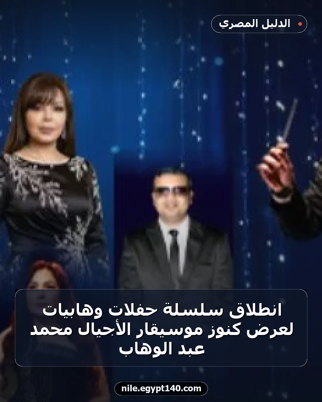 انطلاق سلسلة حفلات وهابيات لعرض كنوز موسيقار الأجيال محمد عبد الوهاب