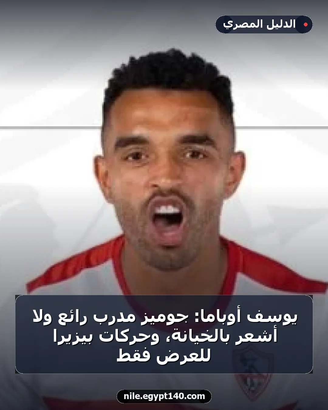 يوسف أوباما: جوميز مدرب رائع ولا أشعر بالخيانة، وحركات بيزيرا للعرض فقط