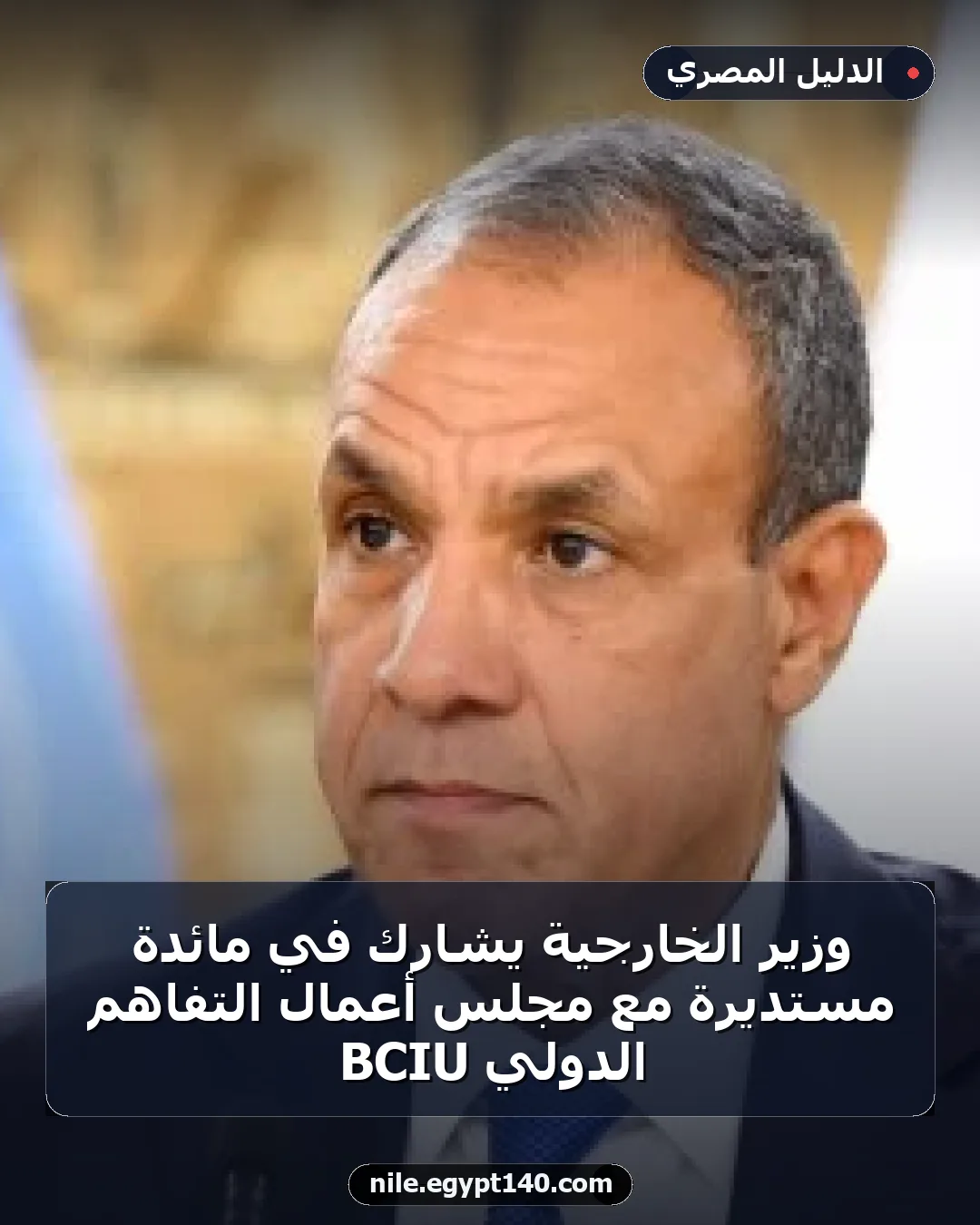 وزير الخارجية يشارك في مائدة مستديرة مع مجلس أعمال التفاهم الدولي BCIU