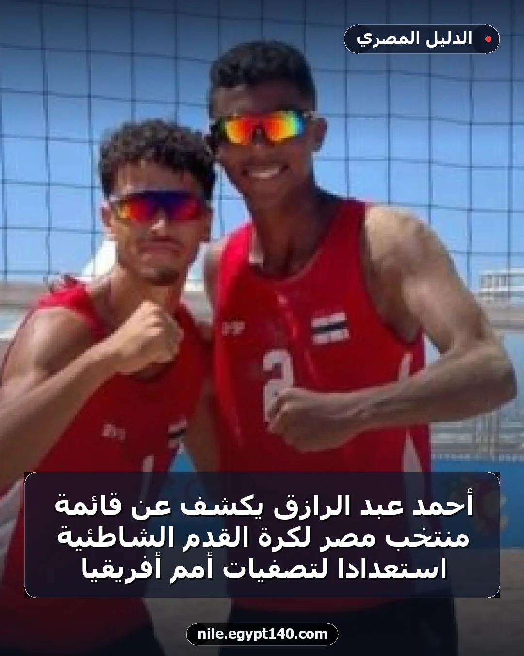 أحمد عبد الرازق يكشف عن قائمة منتخب مصر لكرة القدم الشاطئية استعدادًا لتصفيات أمم أفريقيا
