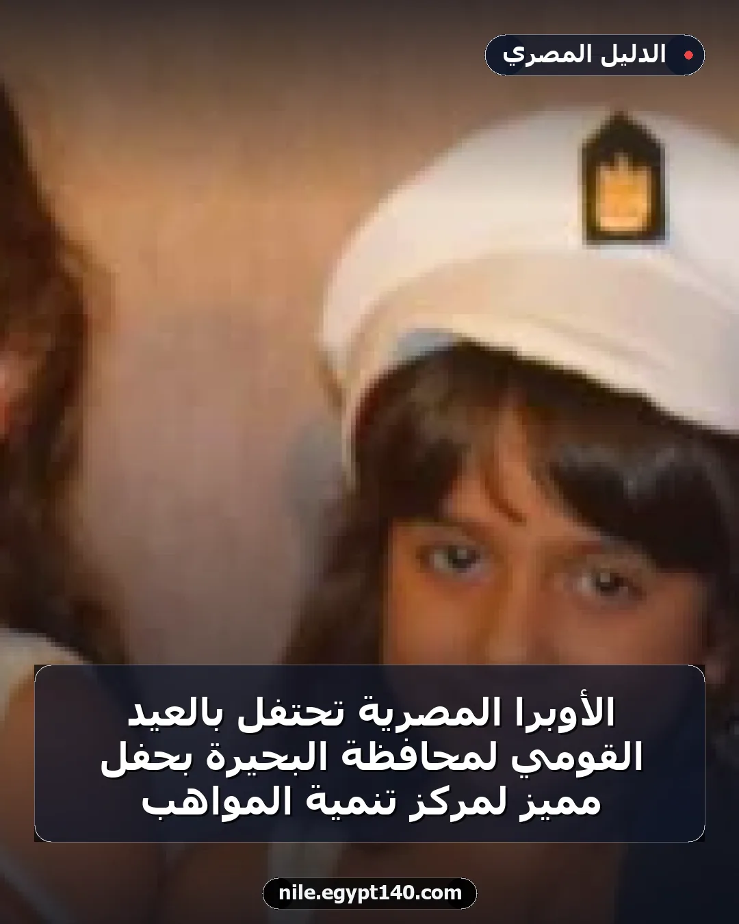 الأوبرا المصرية تحتفل بالعيد القومي لمحافظة البحيرة بحفل مميز لمركز تنمية المواهب